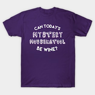 Can Today's Mystery Mousekatool Be Wine? T-Shirt